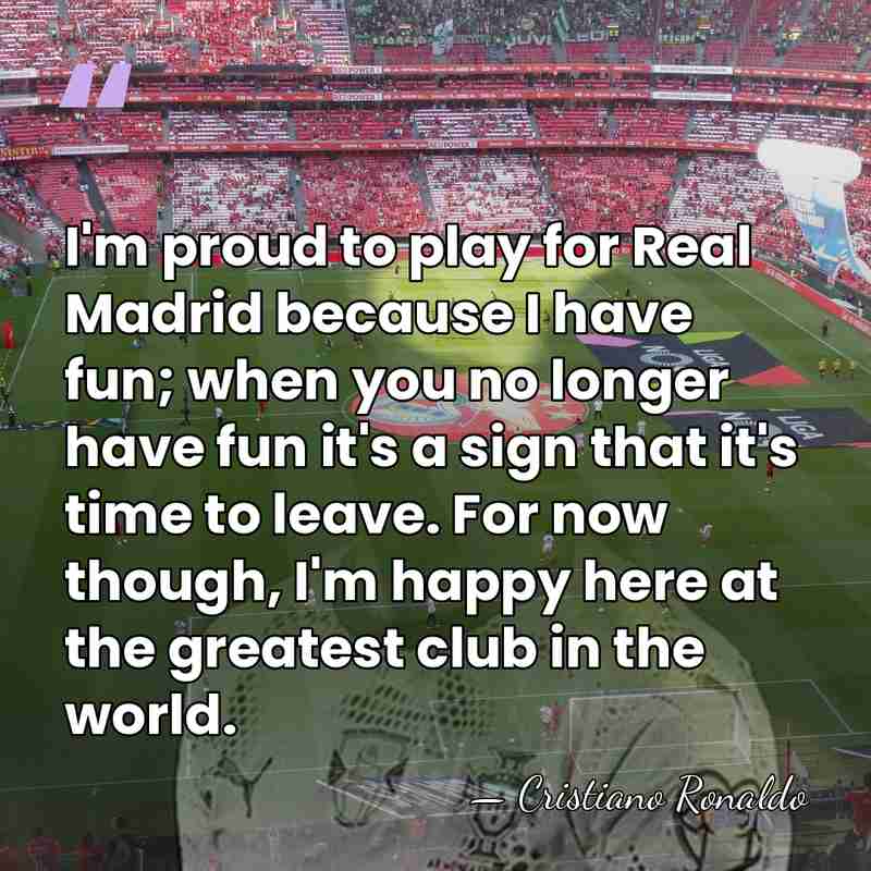 I'm proud to play for Real Madrid because I have fun; when&hellip; - Cristiano Ronaldo