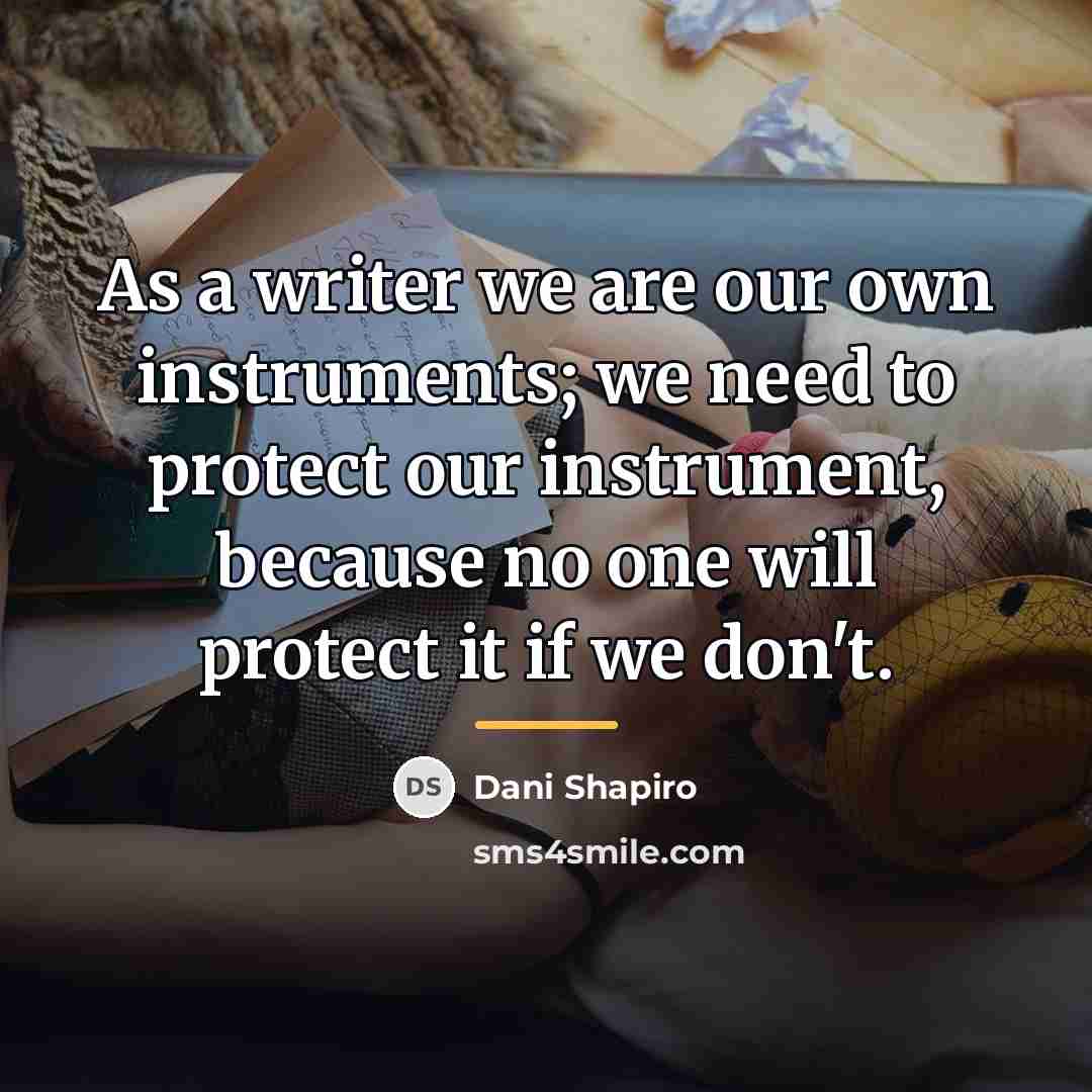 “As a writer we are our own instruments; we need…” quote by Dani Shapiro