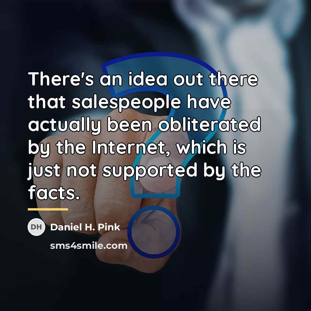 “There's an idea out there that salespeople have actually been…” quote by Daniel H. Pink