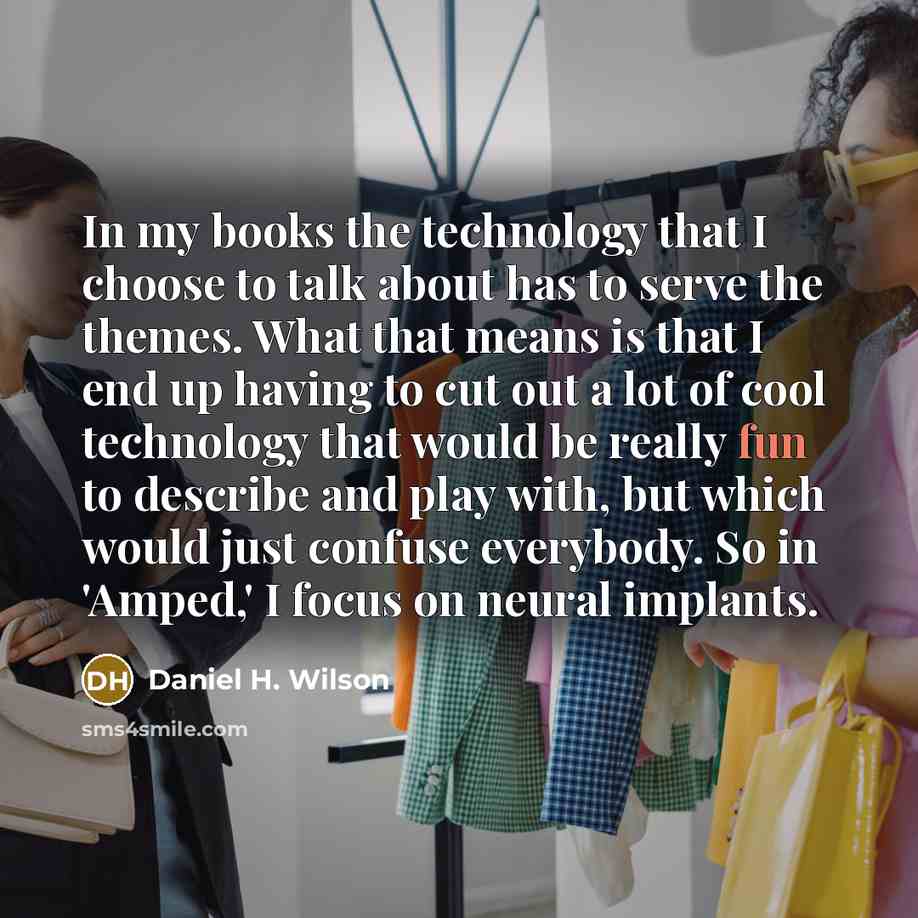 “In my books the technology that I choose to talk…” quote by Daniel H. Wilson