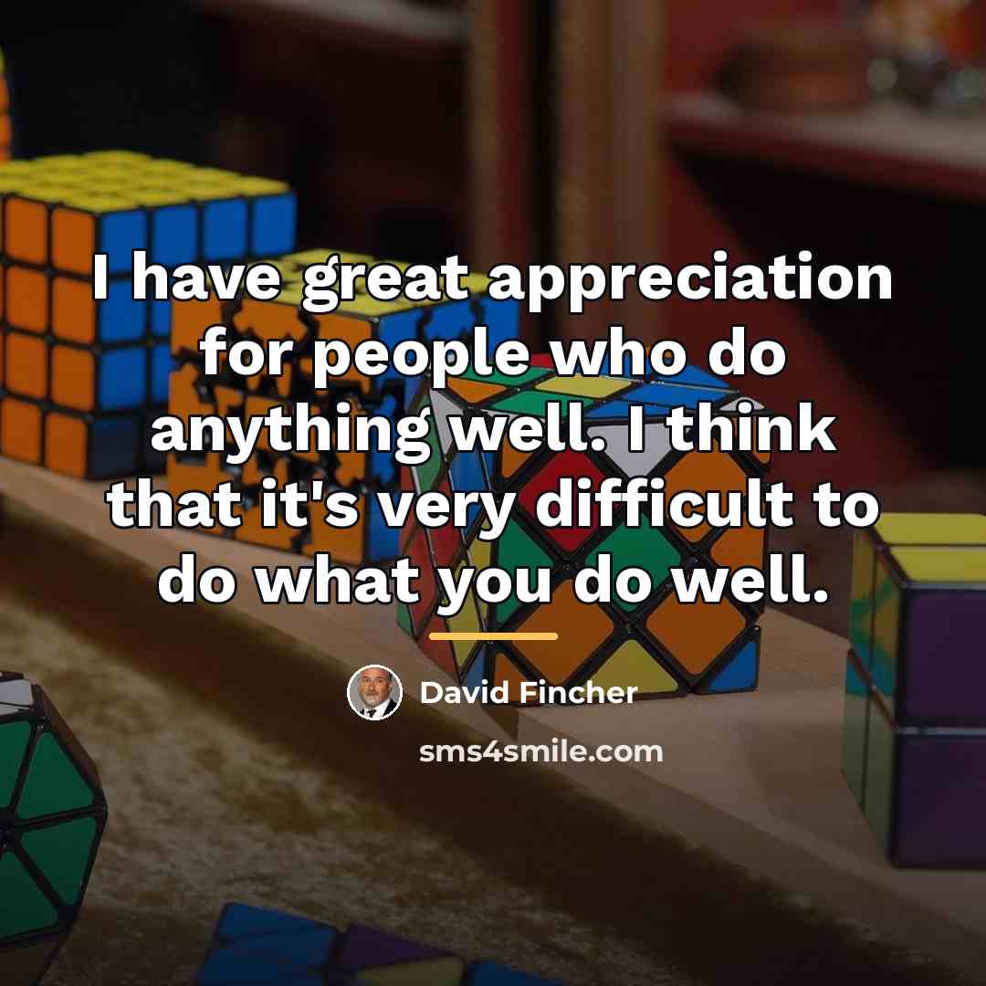 “I have great appreciation for people who do anything well.…” quote by David Fincher