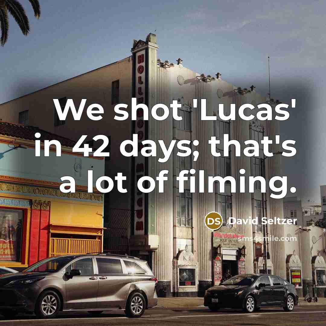 “We shot 'Lucas' in 42 days; that's a lot of…” quote by David Seltzer