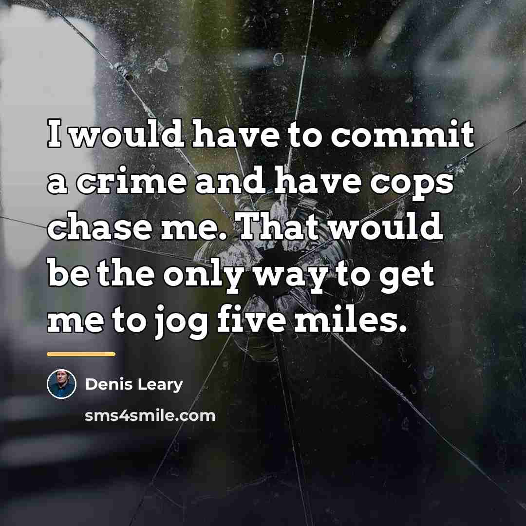 “I would have to commit a crime and have cops…” quote by Denis Leary