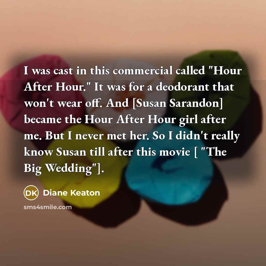 “I was cast in this commercial called "Hour After Hour."…” quote by Diane Keaton