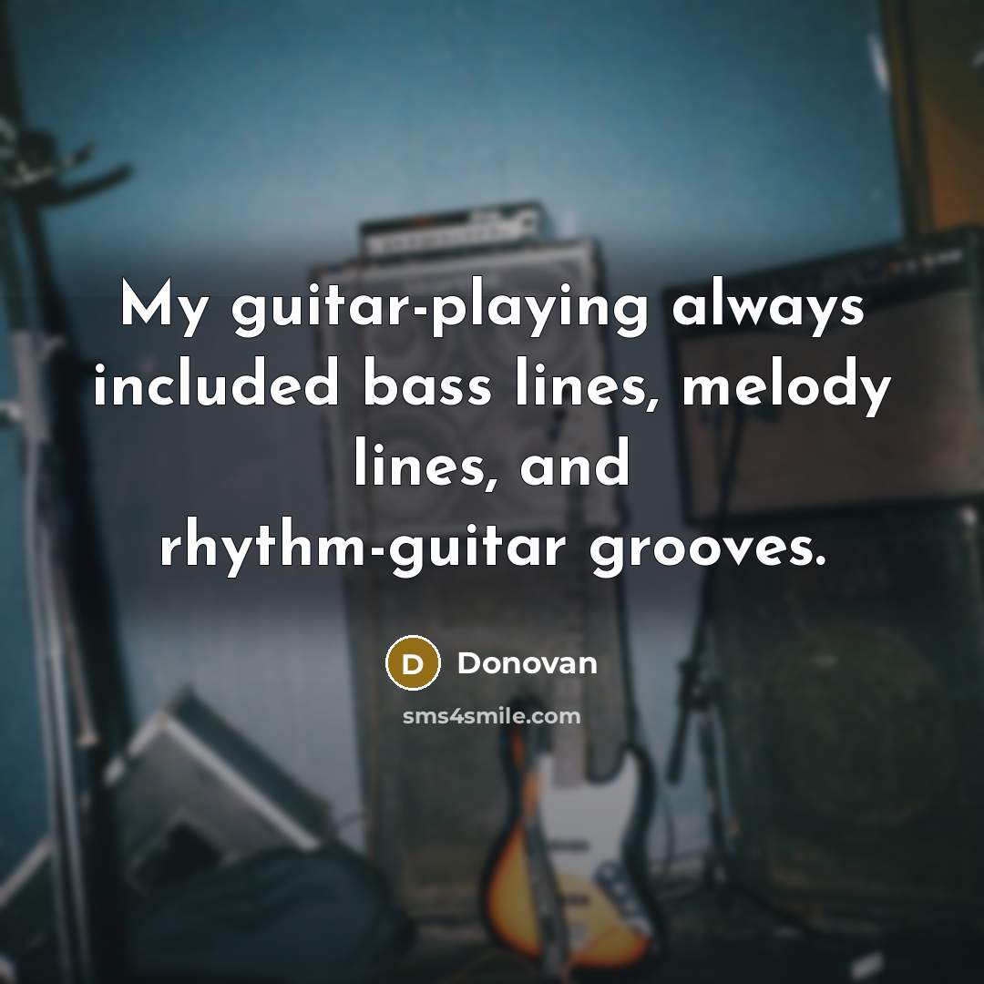 “My guitar-playing always included bass lines, melody lines, and rhythm-guitar…” quote by Donovan