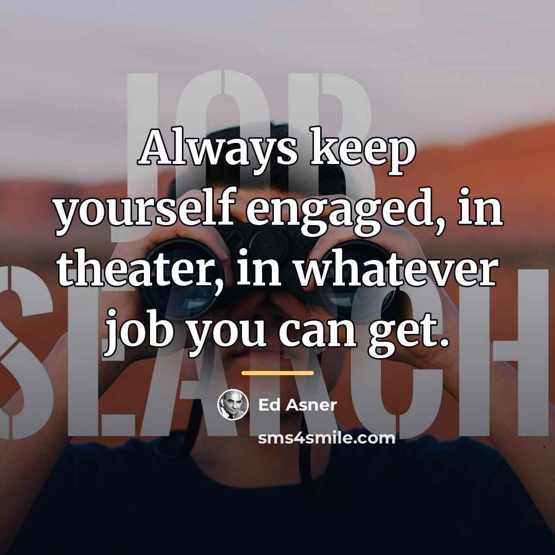 “Always keep yourself engaged, in theater, in whatever job you…” quote by Ed Asner