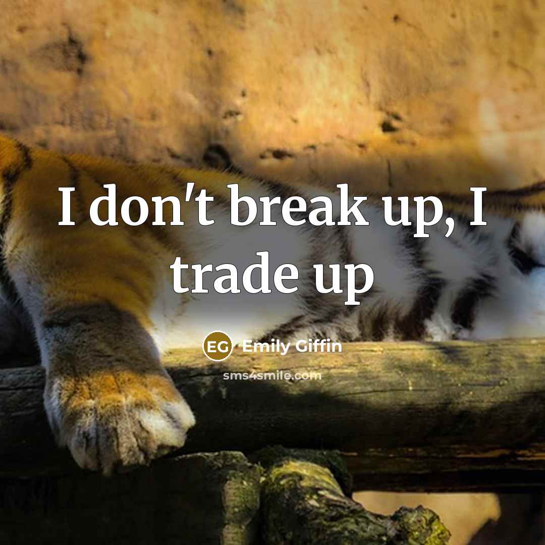 “I don't break up, I trade up…” quote by Emily Giffin