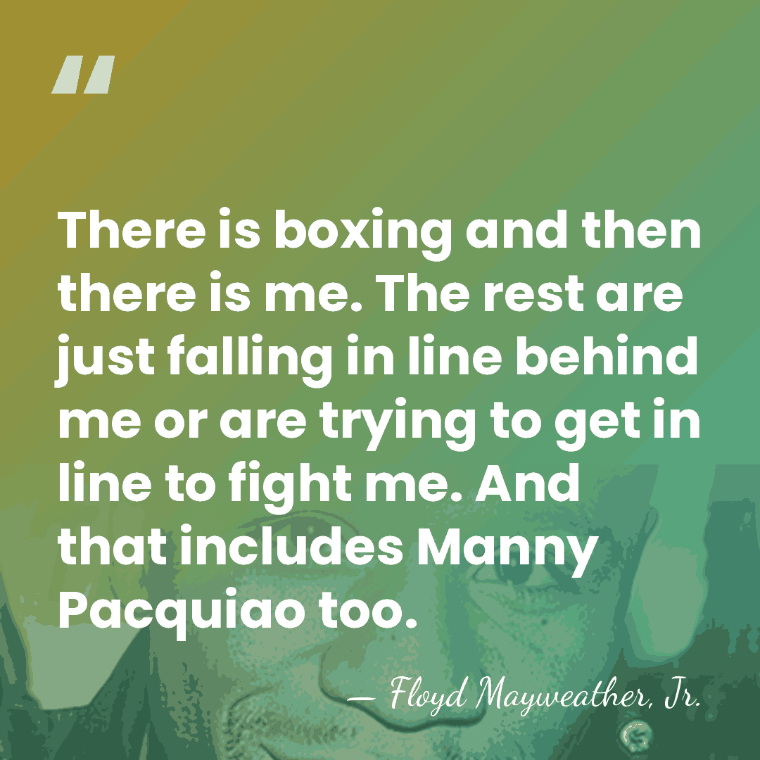 There is boxing and then there is me. The rest are just&hellip; - Floyd Mayweather, Jr.
