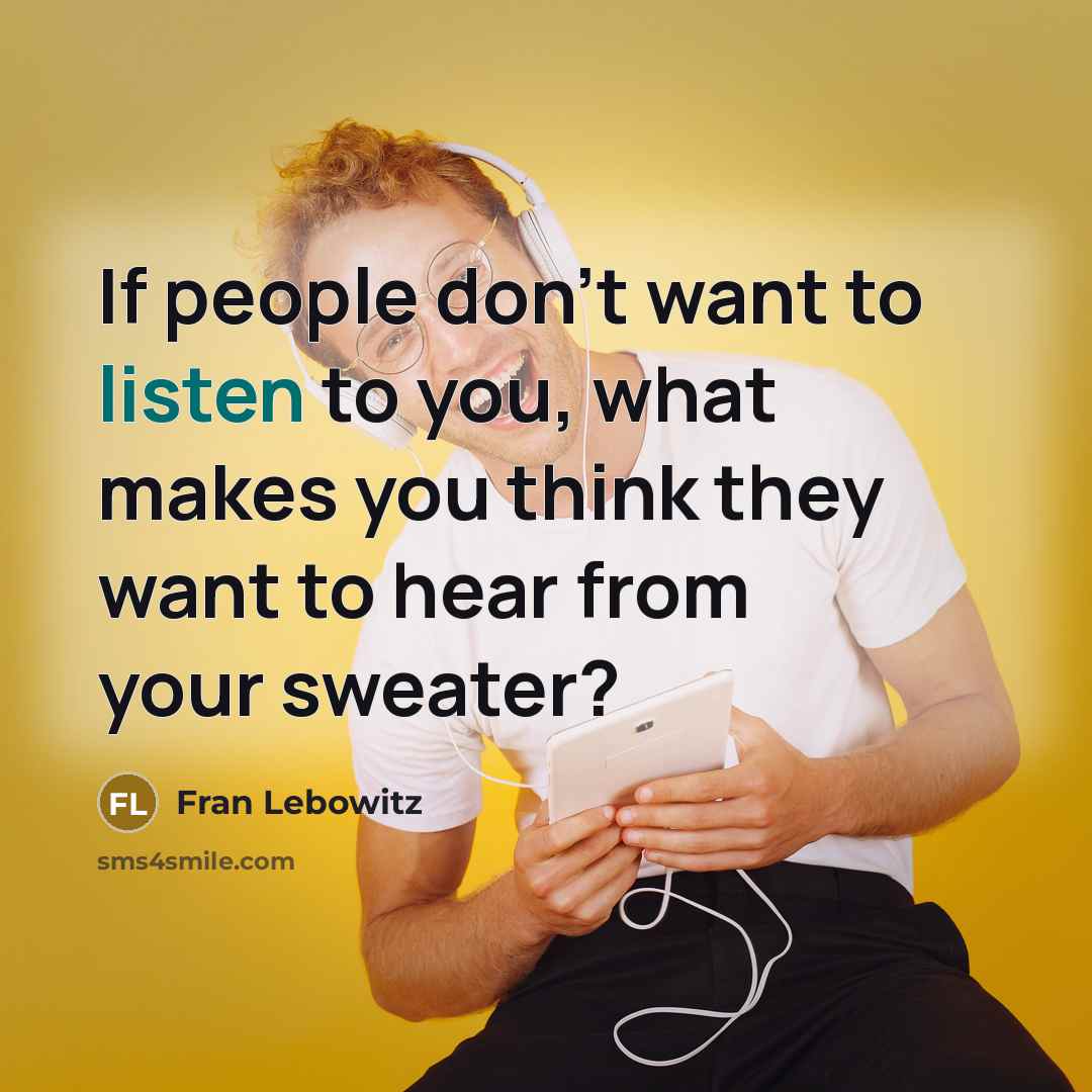 “If people don't want to listen to you, what makes…” quote by Fran Lebowitz