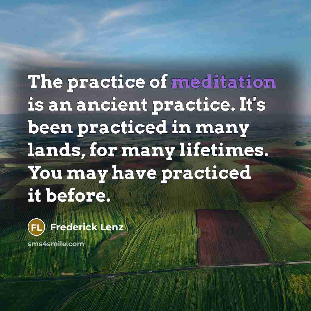 “The practice of meditation is an ancient practice. It's been…” quote by Frederick Lenz