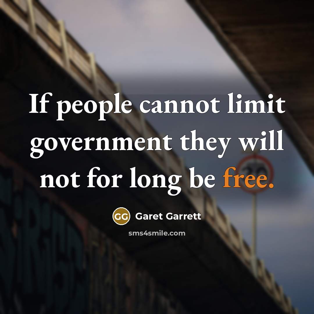 “If people cannot limit government they will not for long…” quote by Garet Garrett
