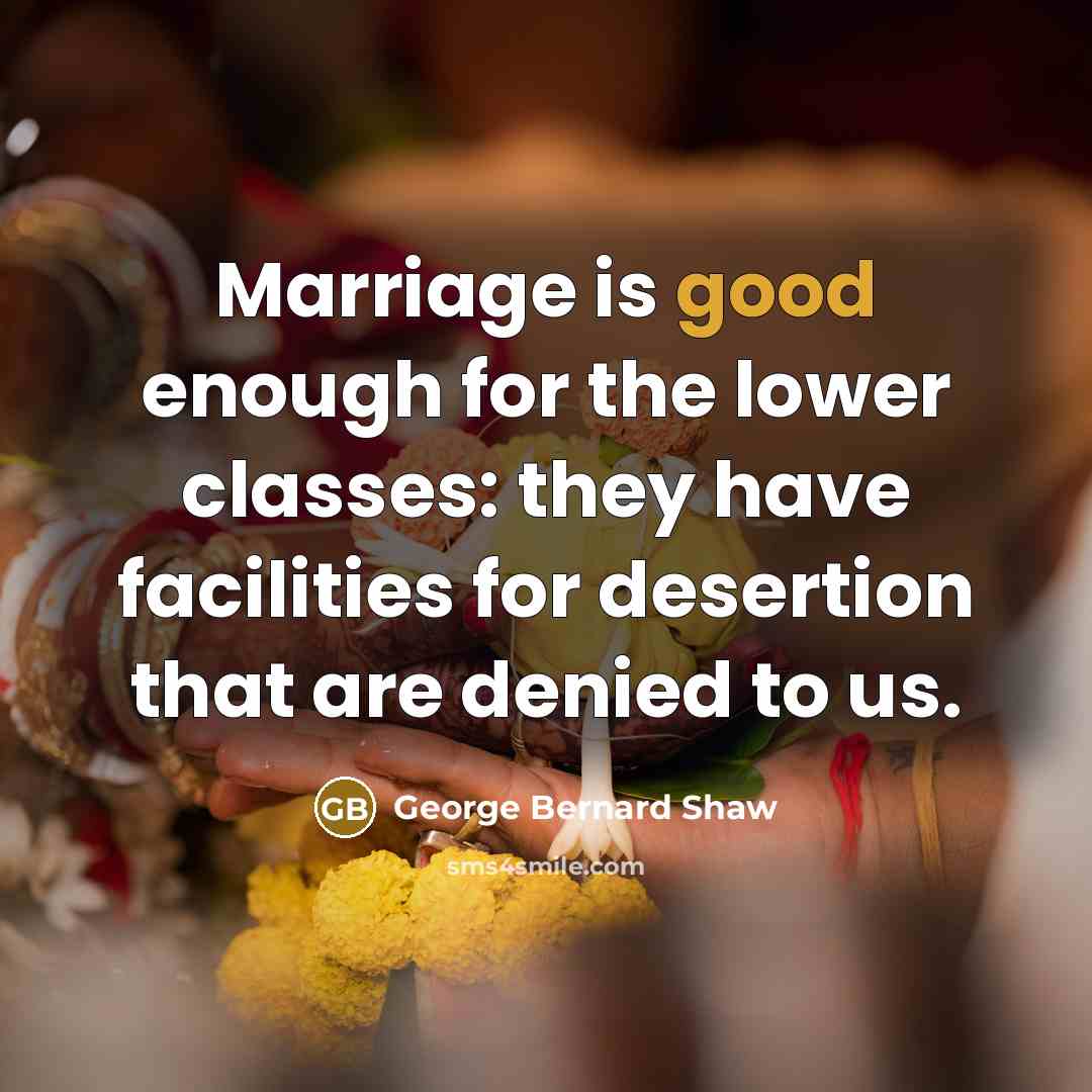 “Marriage is good enough for the lower classes: they have…” quote by George Bernard Shaw