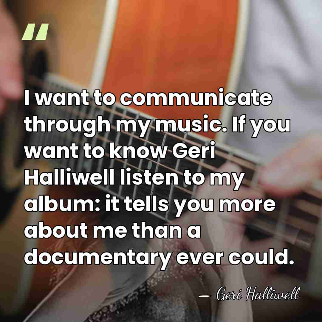 I want to communicate through my music. If you want to know&hellip; - Geri Halliwell
