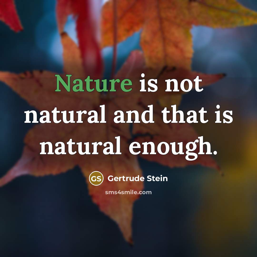 “Nature is not natural and that is natural enough.…” quote by Gertrude Stein