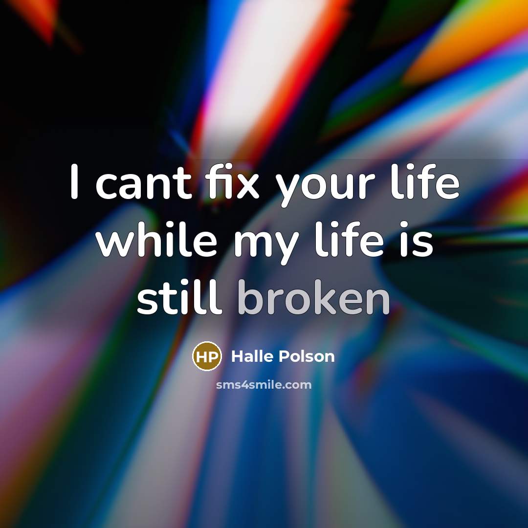 “I cant fix your life while my life is still broken” quote by Halle Polson