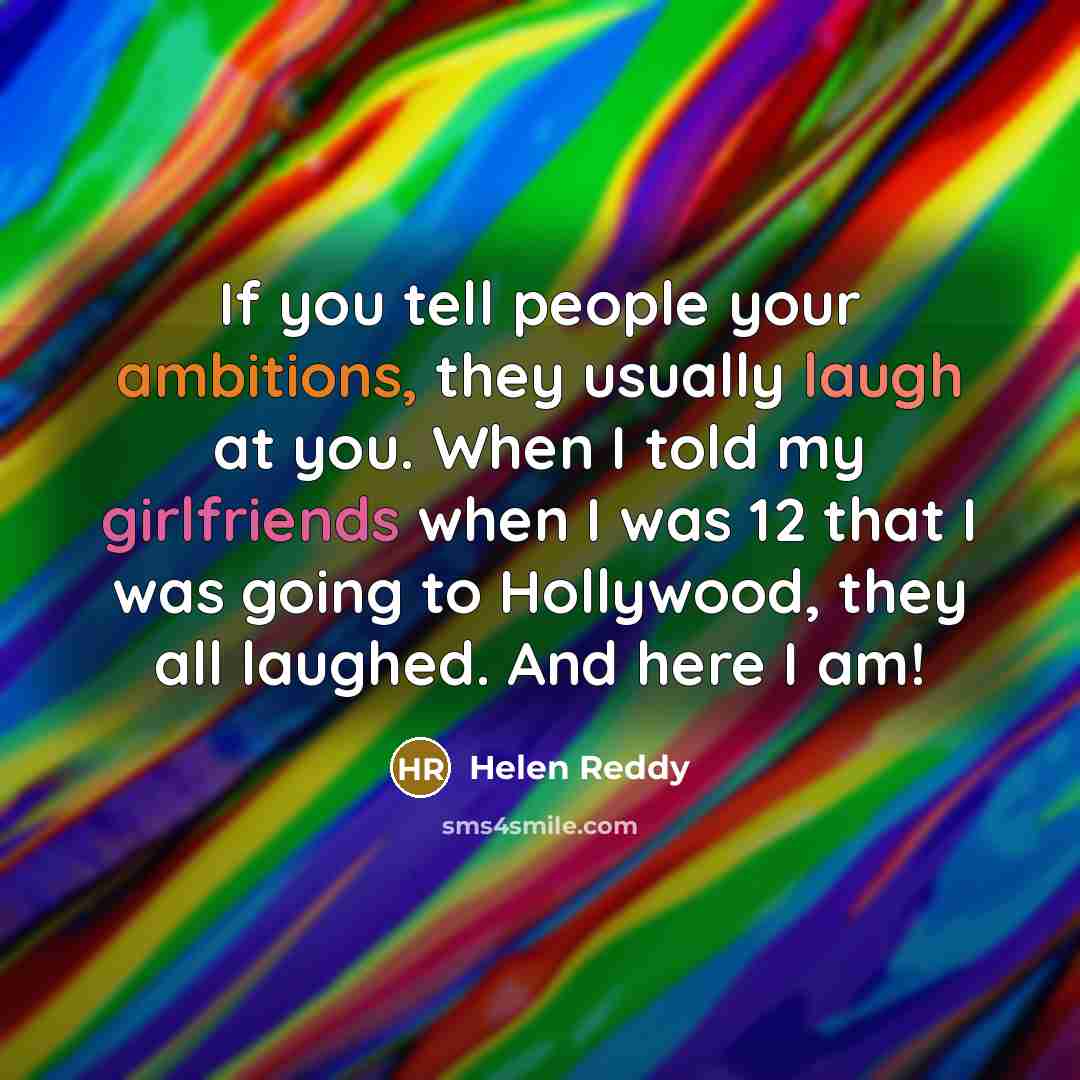 “If you tell people your ambitions, they usually laugh at…” quote by Helen Reddy