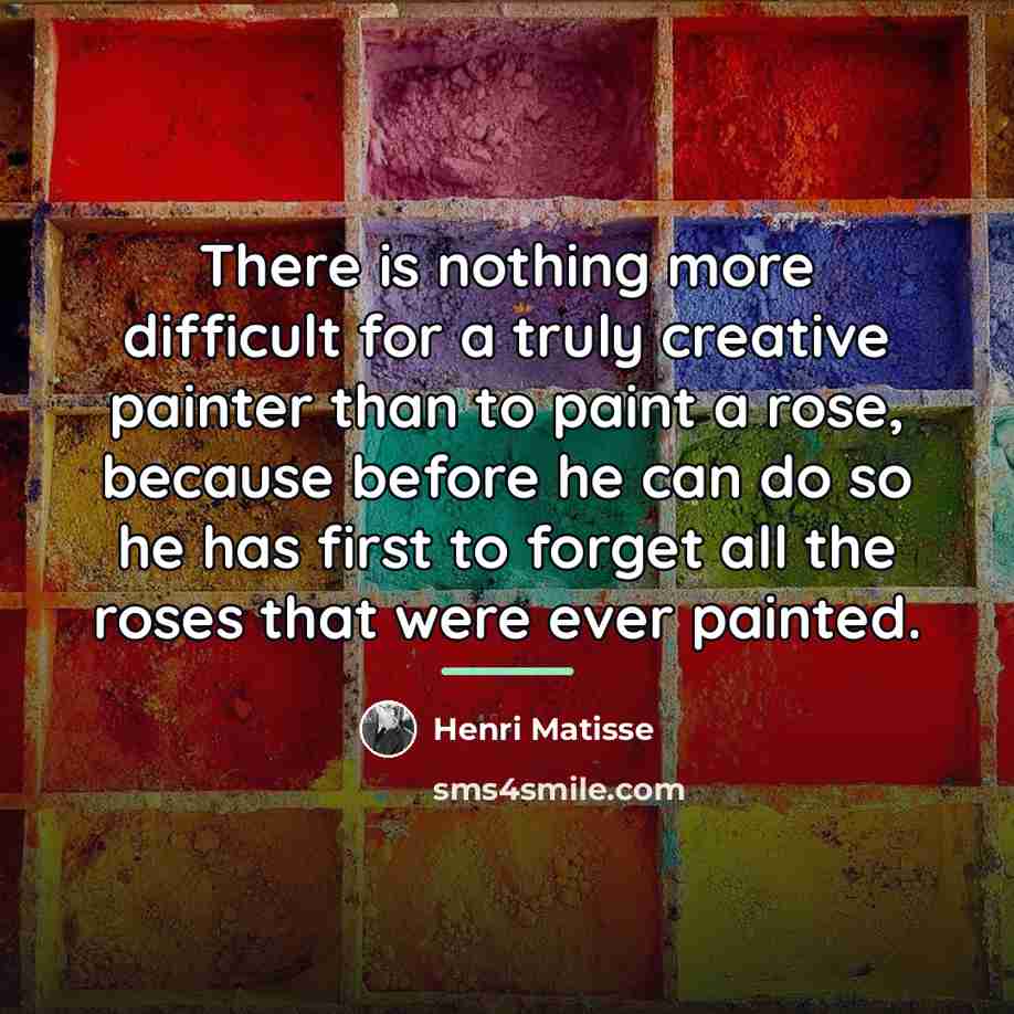 “There is nothing more difficult for a truly creative painter…” quote by Henri Matisse