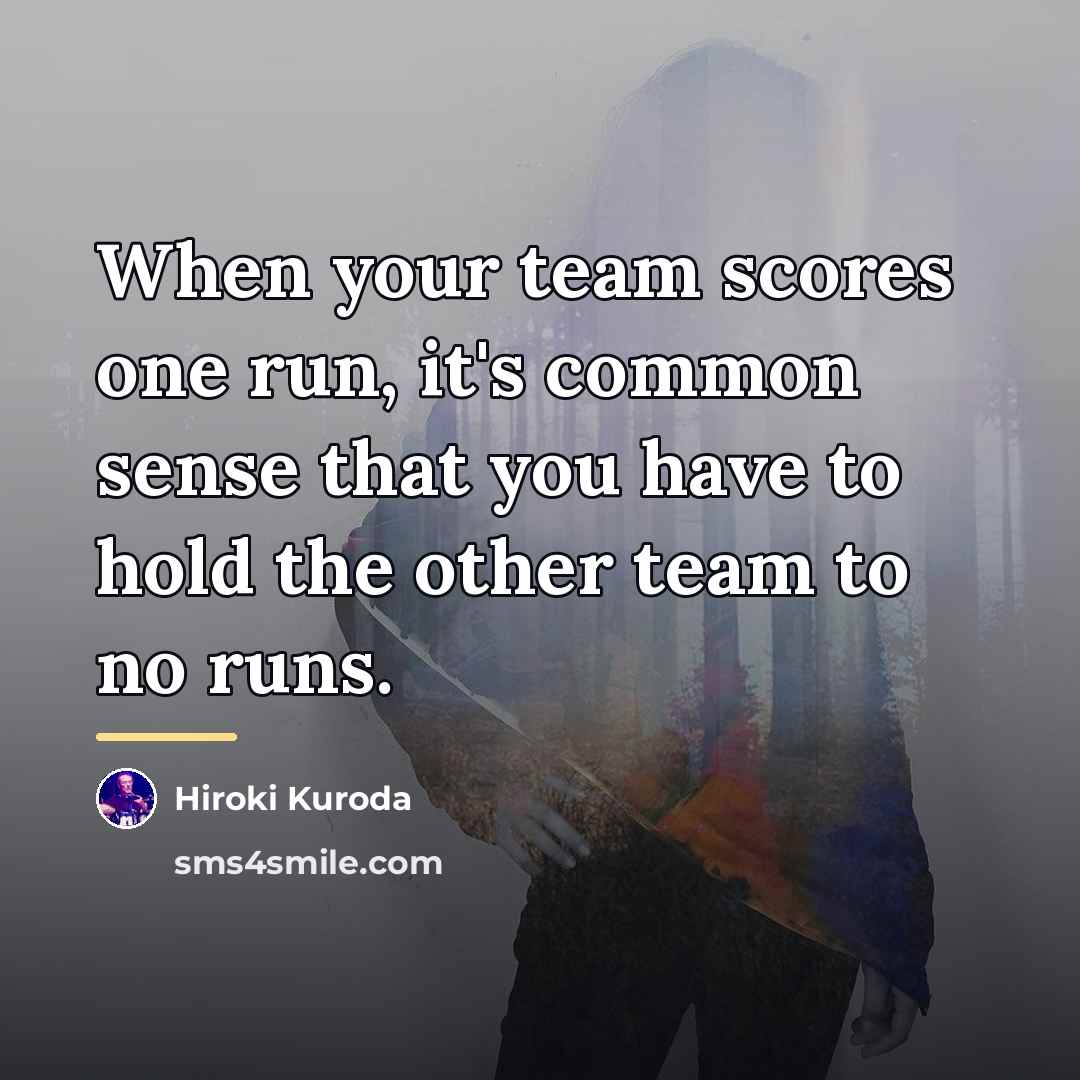 “When your team scores one run, it's common sense that…” quote by Hiroki Kuroda