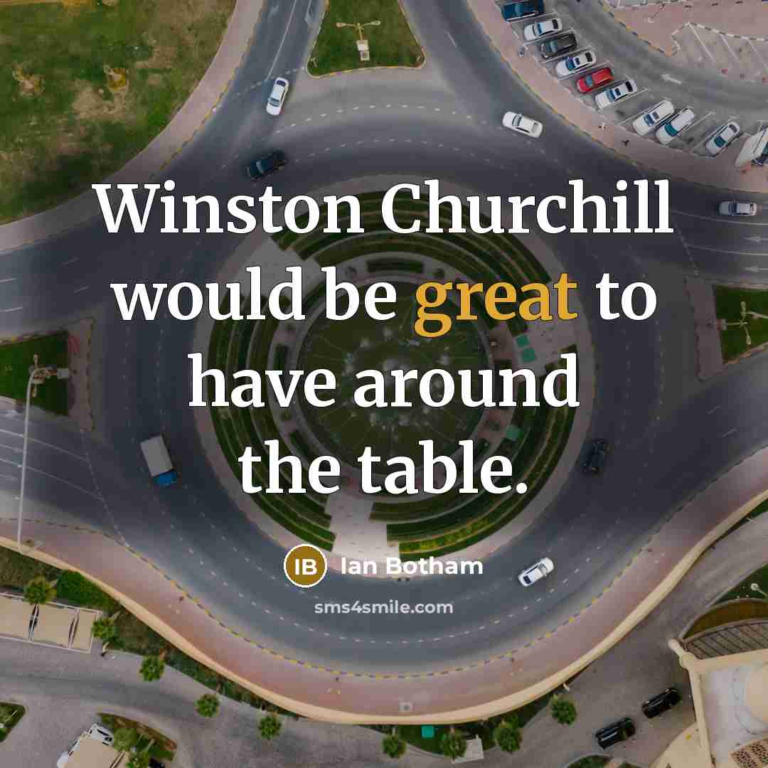 “Winston Churchill would be great to have around the table.…” quote by Ian Botham