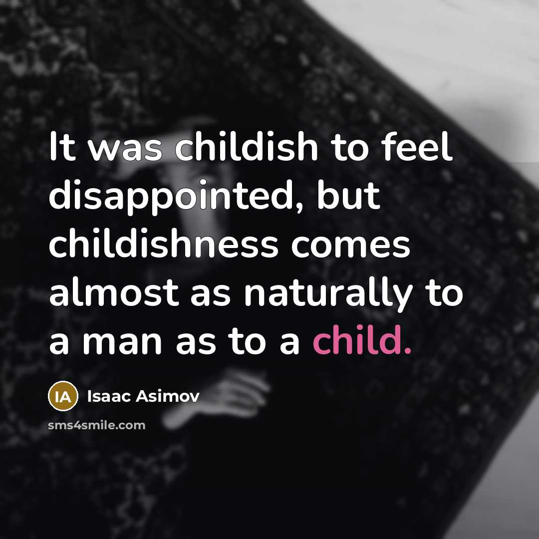 “It was childish to feel disappointed, but childishness comes almost…” quote by Isaac Asimov