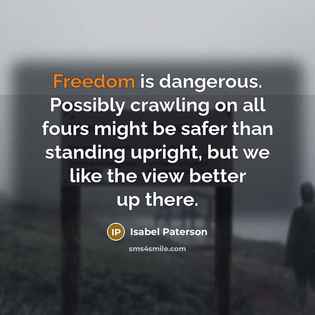 “Freedom is dangerous. Possibly crawling on all fours might be…” quote by Isabel Paterson