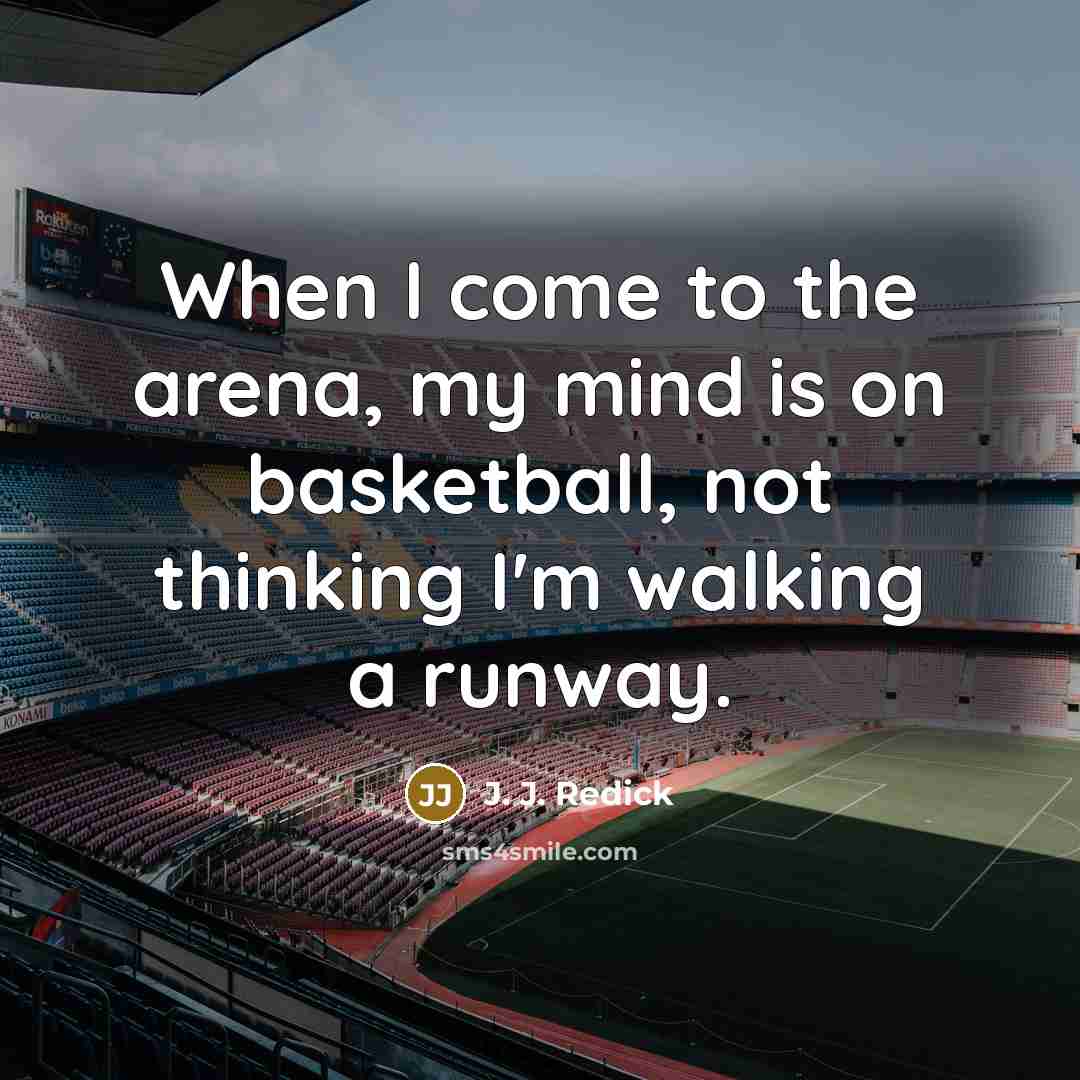 “When I come to the arena, my mind is on basketball, not thinking I'm walking a runway.” quote by J. J. Redick
