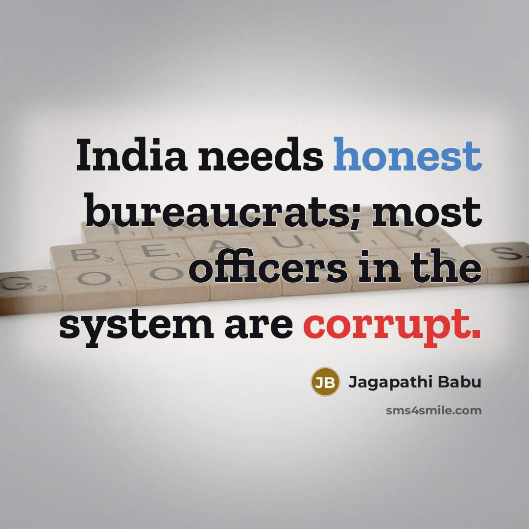“India needs honest bureaucrats; most officers in the system are corrupt.” quote by Jagapathi Babu