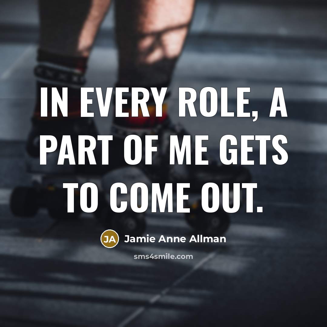 “In every role, a part of me gets to come…” quote by Jamie Anne Allman