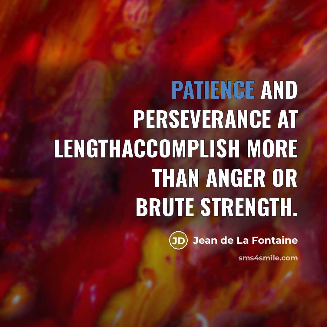 “Patience and perseverance at lengthAccomplish more than anger or brute…” quote by Jean de La Fontaine