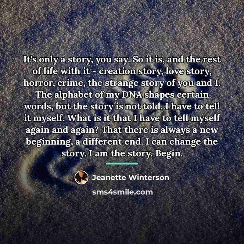 “It's only a story, you say. So it is, and…” quote by Jeanette Winterson