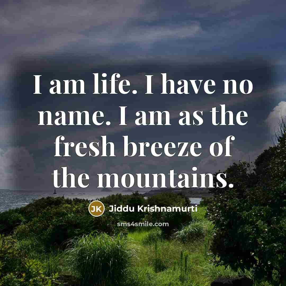 “I am life. I have no name. I am as…” quote by Jiddu Krishnamurti
