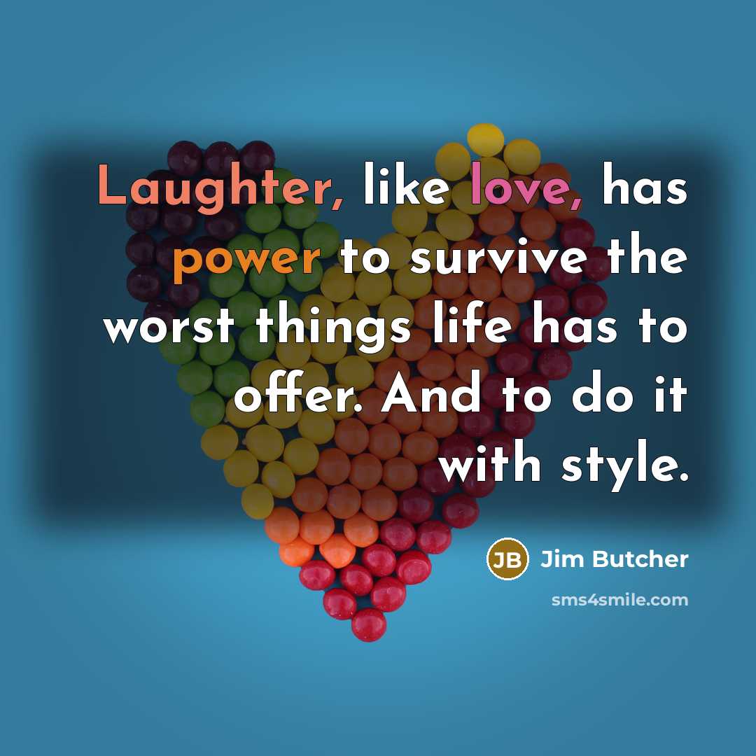 “Laughter, like love, has power to survive the worst things…” quote by Jim Butcher