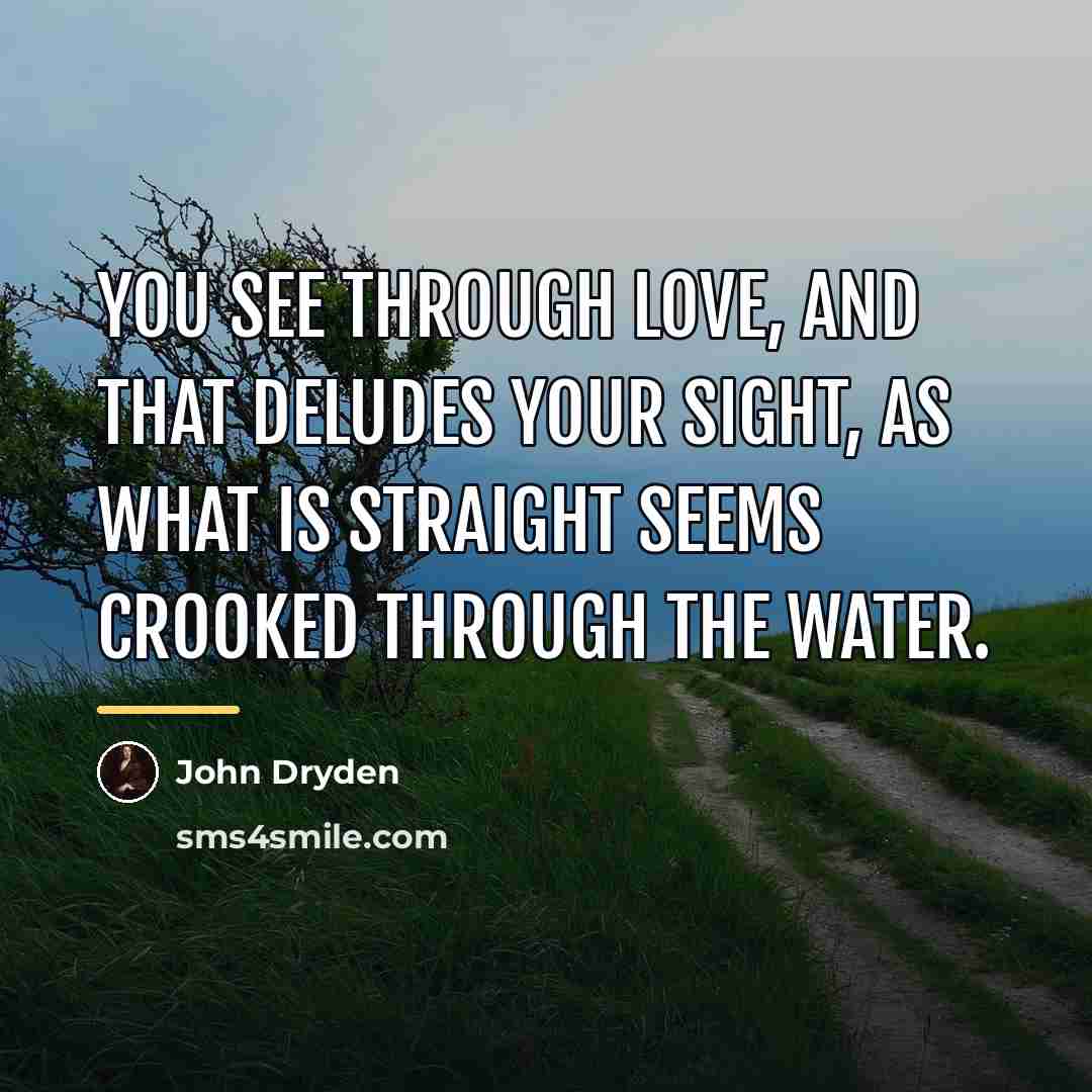 “You see through love, and that deludes your sight, As…” quote by John Dryden