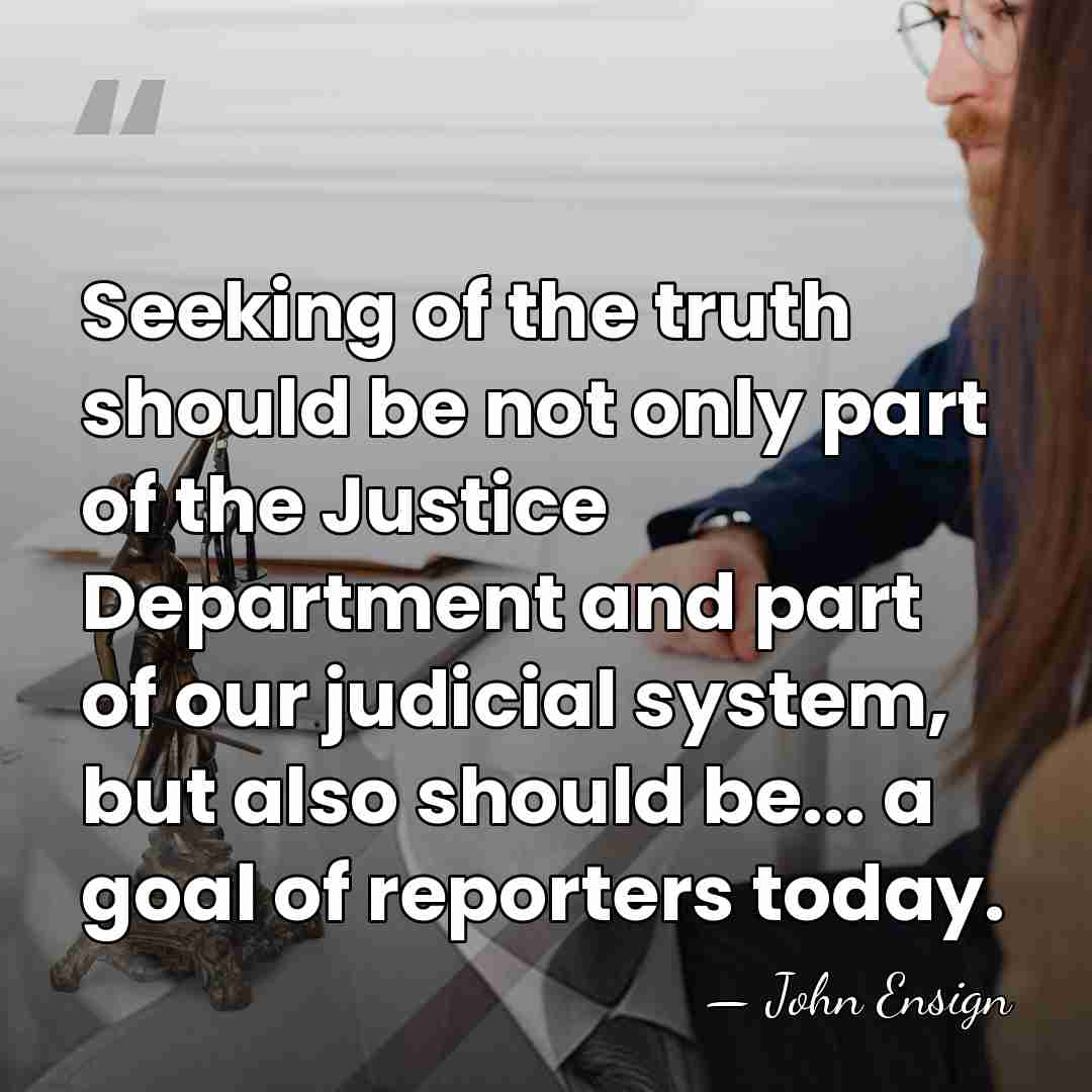Seeking of the truth should be not only part of the Justice&hellip; - John Ensign