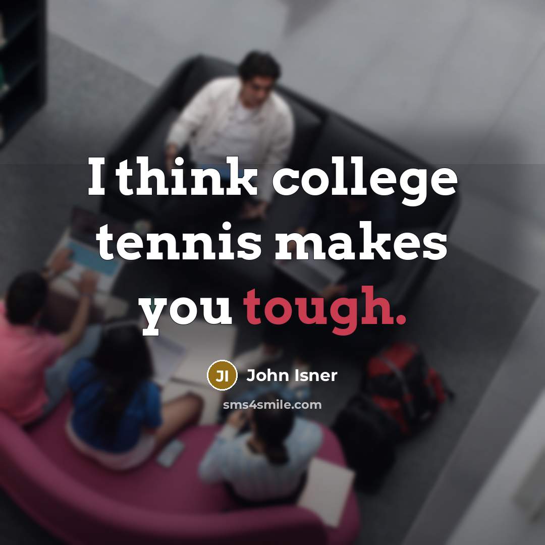 “I think college tennis makes you tough.…” quote by John Isner