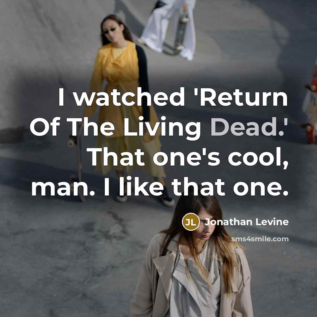 “I watched 'Return Of The Living Dead.' That one's cool,…” quote by Jonathan Levine