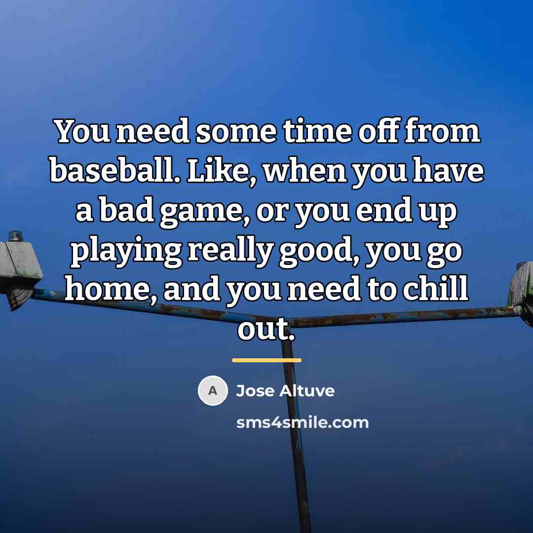 “You need some time off from baseball. Like, when you…” quote by Jose Altuve