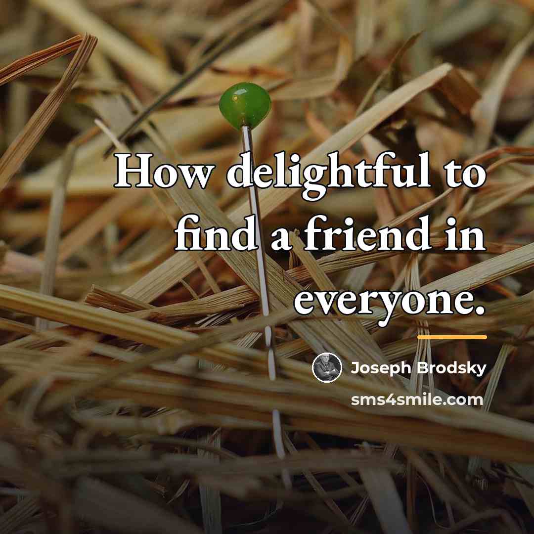 “How delightful to find a friend in everyone.…” quote by Joseph Brodsky