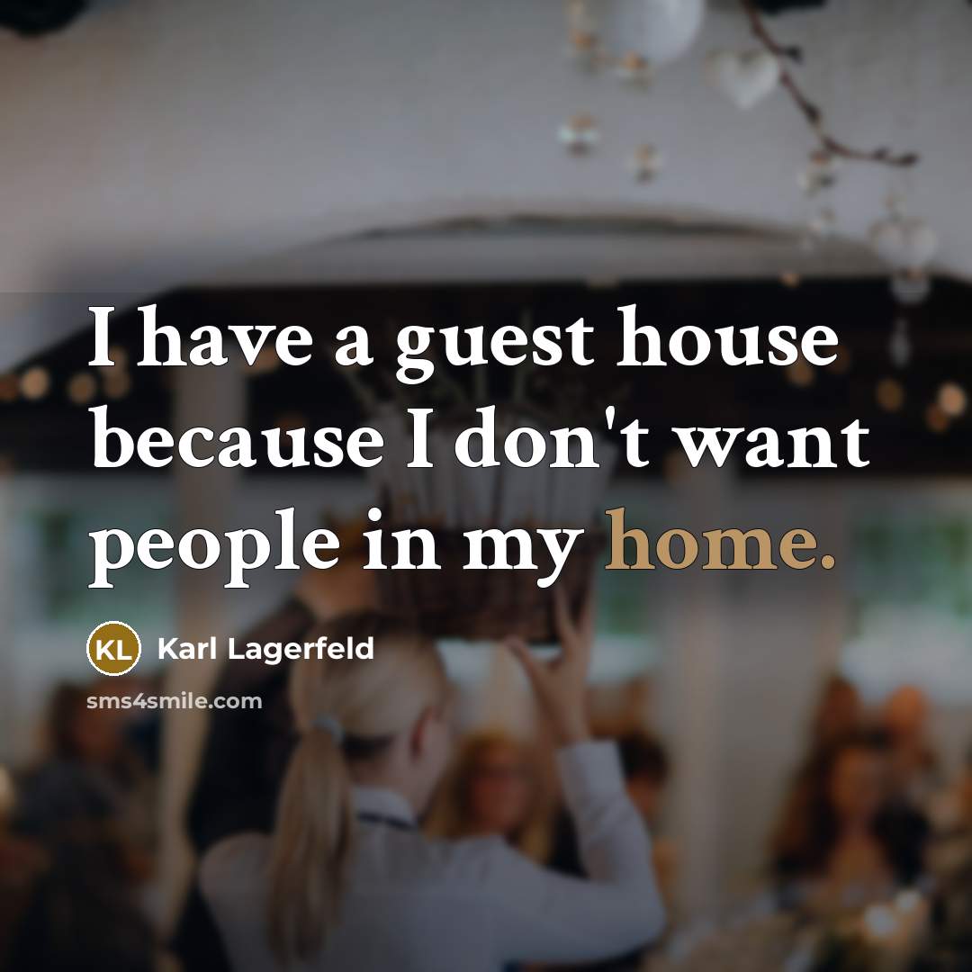“I have a guest house because I don't want people in my home.” quote by Karl Lagerfeld