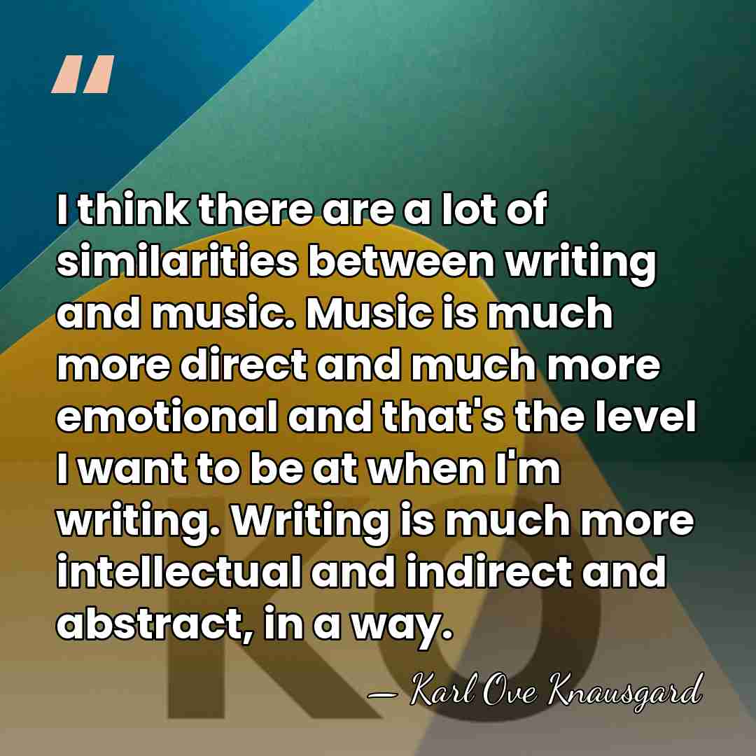 I think there are a lot of similarities between writing and music.&hellip; - Karl Ove Knausgard