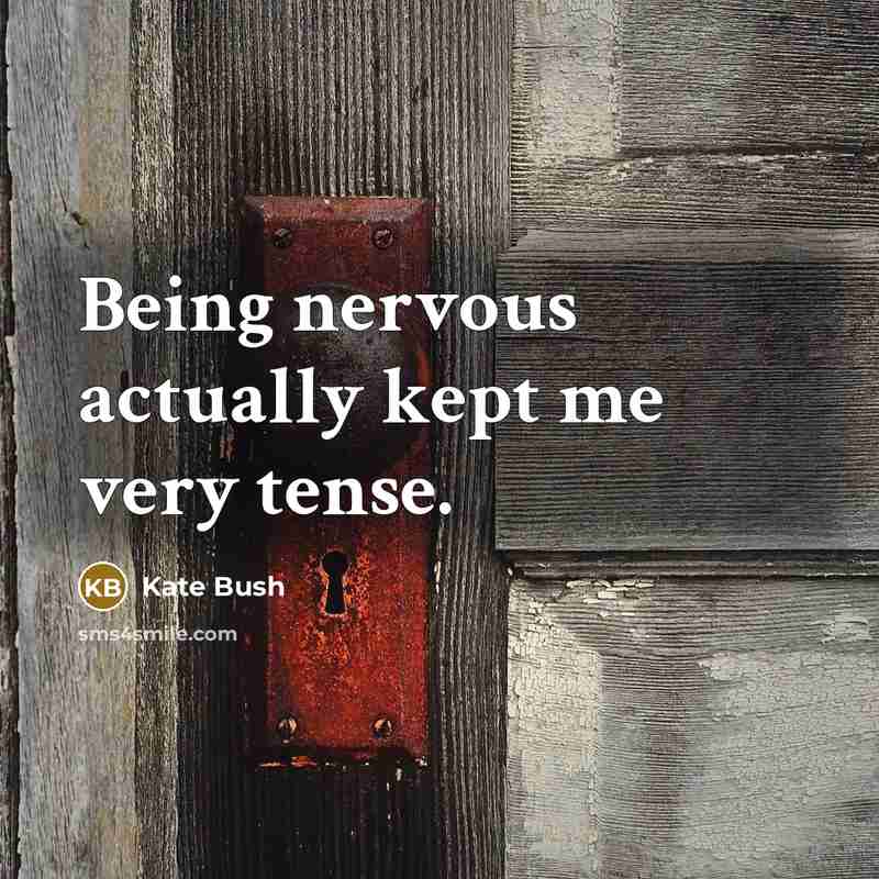 “Being nervous actually kept me very tense.…” quote by Kate Bush