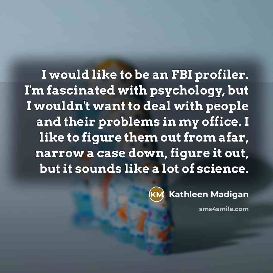 “I would like to be an FBI profiler. I'm fascinated…” quote by Kathleen Madigan