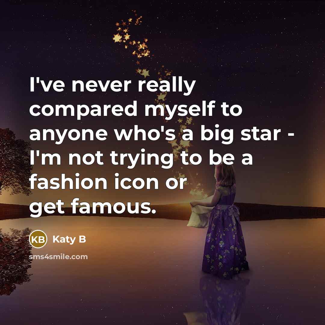 “I've never really compared myself to anyone who's a big star - I'm not trying to be a fashion icon or get famous.” quote by Katy B