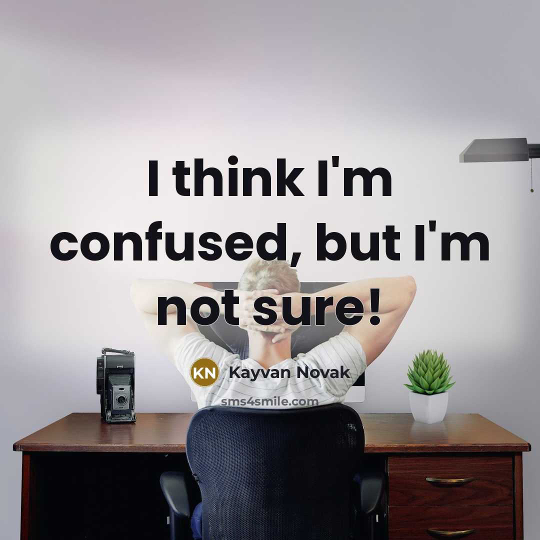 “I think I'm confused, but I'm not sure!…” quote by Kayvan Novak