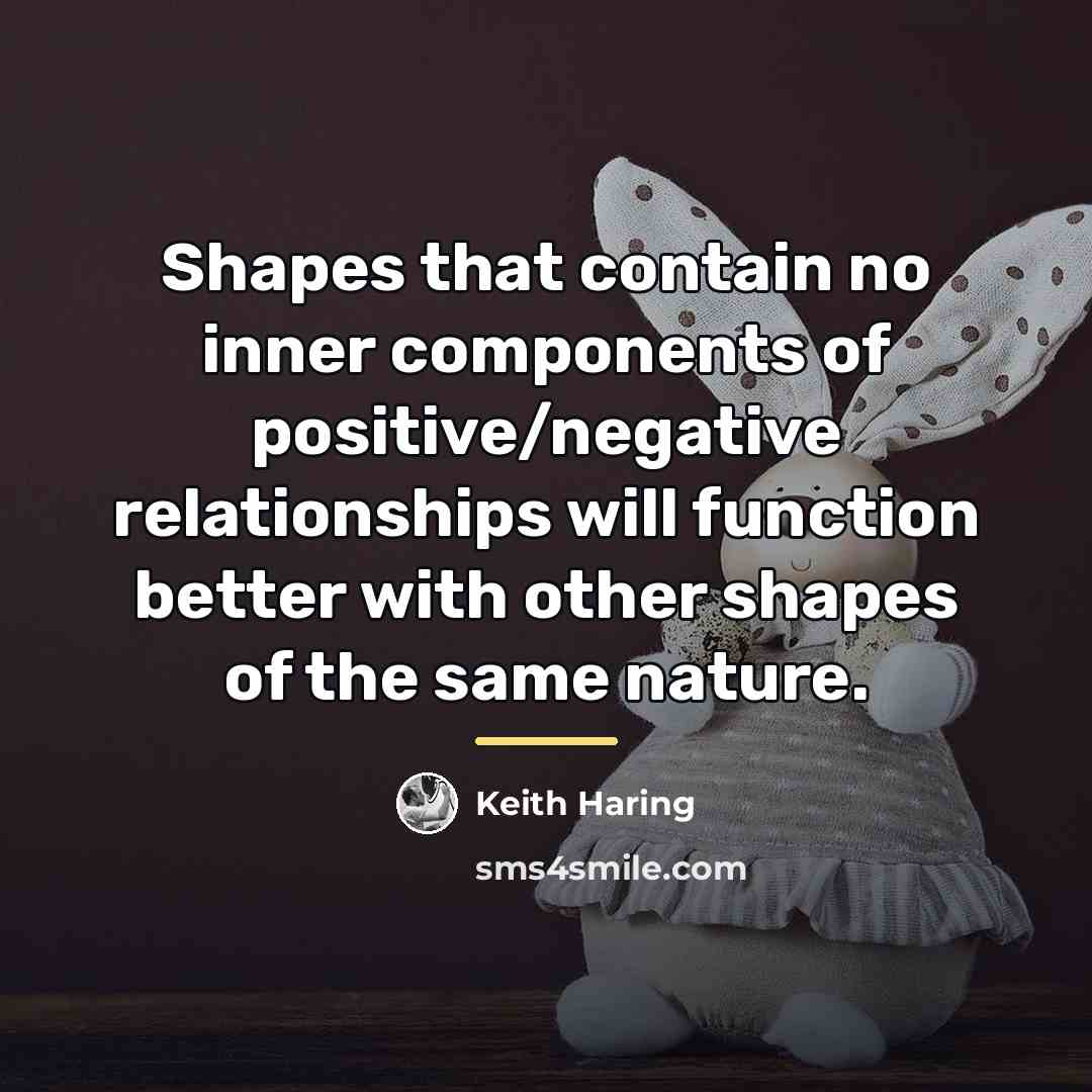 “Shapes that contain no inner components of positive/negative relationships will…” quote by Keith Haring