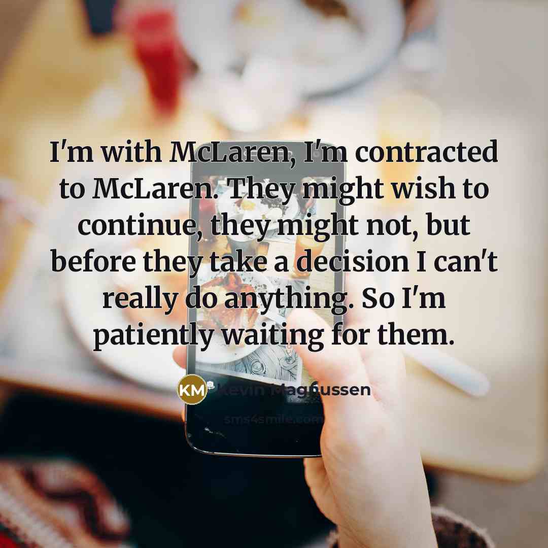 “I'm with McLaren, I'm contracted to McLaren. They might wish…” quote by Kevin Magnussen