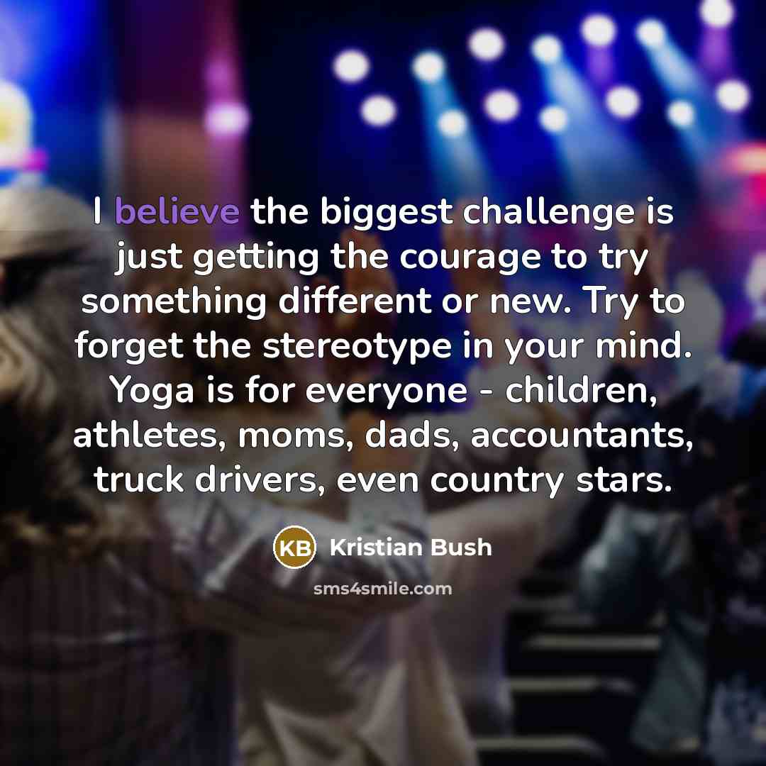 “I believe the biggest challenge is just getting the courage…” quote by Kristian Bush