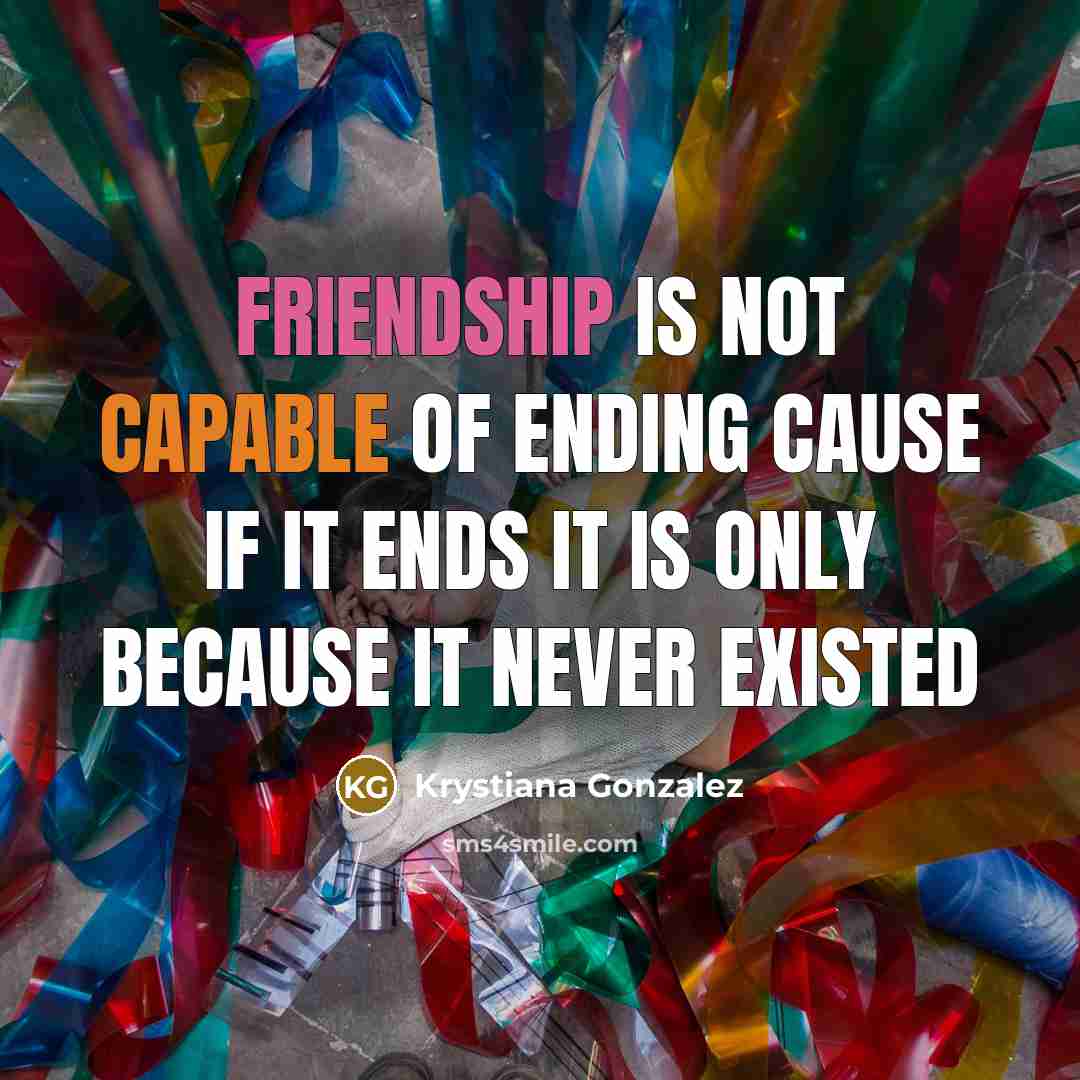 “Friendship is not capable of ending cause if it ends…” quote by Krystiana Gonzalez
