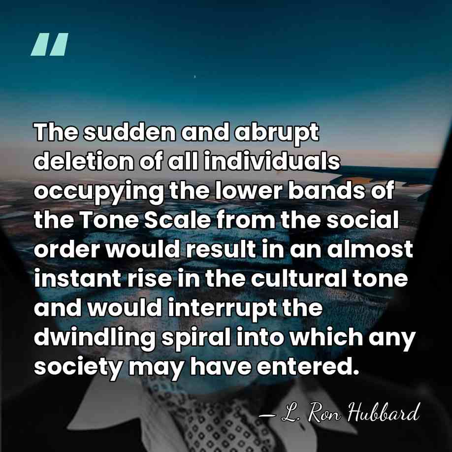 The sudden and abrupt deletion of all individuals occupying the lower bands&hellip; - L. Ron Hubbard