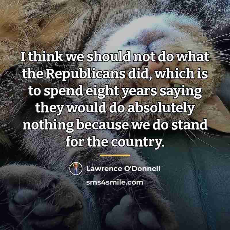 “I think we should not do what the Republicans did,…” quote by Lawrence O'Donnell